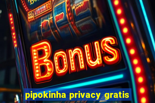 pipokinha privacy gratis